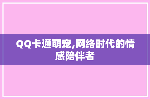QQ卡通萌宠,网络时代的情感陪伴者